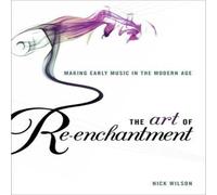Nick Wilson Art of Re-Enchantment: Making Early Music Work in the Modern Age Nick Wilson Multicolor