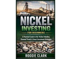 Nickel Investing for Beginners: A Practical Guide to Understanding the Market, Demand Trends, and Smart Ways to Gain Exposure Without Guesswork