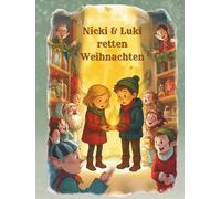 Nicki & Luki retten Weihnachten: Ein magisches Weihnachtsabenteuer für Kinder ab 6 Jahren - voller Elfen, Mut, Freundschaft und dem wahren Zauber von Weihnachten