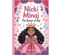 NICKI MINAJ:THE QUEEN OF RAP: How a Girl from Trinidad Found Her Voice and Ruled the Music World