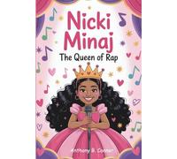NICKI MINAJ:THE QUEEN OF RAP: How a Girl from Trinidad Found Her Voice and Ruled the Music World