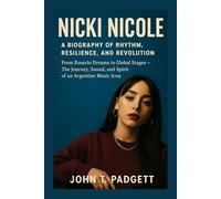 NICKI NICOLE: A BIOGRAPHY OF RHYTHM, RESILIENCE, AND REVOLUTION: From Rosario Dreams To Global Stages - The Journey, Sound, And Spirit Of An Argentine Music Icon