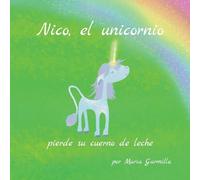 Nico, el unicornio, pierde su cuerno de leche.: Volume 1