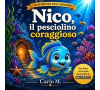Nico, il pesciolino coraggioso: una storia sul coraggio-le avventure delle emozioni