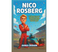 Nico Rosberg Biography: The Inspiring Story of a Formula One World Champion, His Racing Rivalries, and Life Lessons for Kids (Inspiring F1 Stories for Kids)