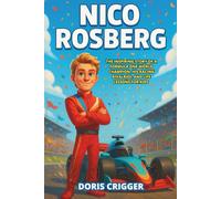 Nico Rosberg Biography: The Inspiring Story of a Formula One World Champion, His Racing Rivalries, and Life Lessons for Kids (Inspiring F1 Stories for Kids)