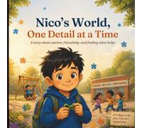 Nico’s World, One Detail at a Time: A Story About Autism, Friendship, and Finding What Helps