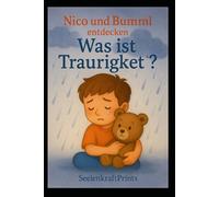 Nico und Bumml entdecken Gefühle - Was ist Traurigkeit?: Eine einfühlsame Geschichte über Traurigkeit, Trost und Hoffnung für Kinder