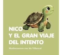 Nico y el gran viaje del intento: Meditacuentos con Ale Villarreal: cuento mindfulness para niños sobre la paciencia, el manejo del fracaso y la confianza en uno mismo