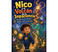 Nico y el Volcán de la Impaciencia Una aventura para aprender a esperar, mantener la calma y descubrir el poder de la paciencia