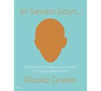 Nicola Green: In Seven Days... : A witness to history, an artwork for future generations