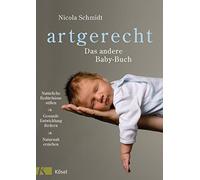 Nicola Schmidt artgerecht - Das andere Babybuch: Natürliche Bedürfni (Hardback)