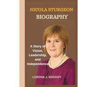 NICOLA STURGEON BIOGRAPHY: A Story of Vision, Leadership, and Independence