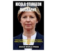 NICOLA STURGEON BIOGRAPHY: "A Woman’s Rise to Power in Modern Scotland-Politics, Persistence, and the Fight for a Nation’s Future"