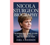 NICOLA STURGEON-BIOGRAPHY: THE WOMAN WHO DARED TO LEAD - SCOTLAND, POLITICS, AND THE POWER OF VISION