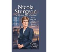 NICOLA STURGEON: The Relentless Voice of Scotland: Power, Principle, and the Fight for a Nation’s Future