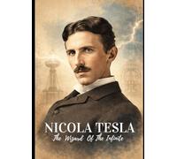 Nicola Tesla: The Wizard of The Infinite