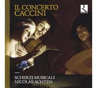Nicolas Achten; Scherzi Musicali - Il Concerto Caccini