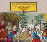 Nicolas Bucher: Dans Les Temps De Revolutions...: Noels Pour Orgue De Louis XV a Louis-Philippe