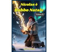 Nicolas è Babbo Natale: Libri e Storie Fantasy Middle Grade Coming-Of-Age Azione Avventura Mistero Magia. Idea regalo per Bambini e Ragazzi 9 10 11 12 ... 15 anni e oltre. (La Storia di Babbo Natale)