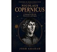 Nicolaus Copernicus: A Gateway to His Life, Discoveries, and Legacy (Pioneers of Human Behaviour)