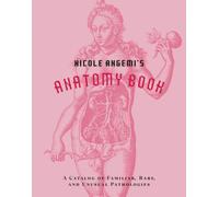 Nicole Angemi's Anatomy Book: A Catalog of Familiar, Rare, and Unusual Pathologies