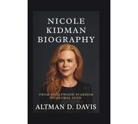 NICOLE KIDMAN BIOGRAPHY: From Hollywood Stardom to Global Icon