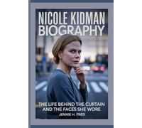 Nicole Kidman biography: The Life Behind the Curtain and the Faces She Wore