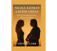 NICOLE KIDMAN & KEITH URBAN: Their Extraordinary Journey of Love and Legacy