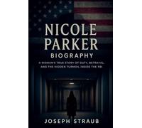 Nicole Parker Biography: A Woman's True Story of Duty, Betrayal, and the Hidden Turmoil Inside the FBI