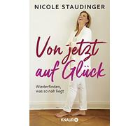 Nicole Staudinge Von jetzt auf Glück: Wiederfinden, was so nah lieg (Paperback)