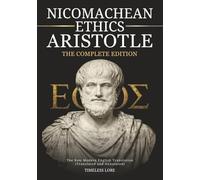 Nicomachean Ethics Aristotle - Complete Edition: The New Modern English Translation (Translated and Annotated) - Timeless Lore