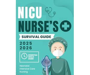 NICU Nurse’s Survival Guide : Essential Skills in Neonatal Intensive Care Nursing 2025-2026