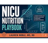 NICU Nutrition Playbook: A Standard Reference Guide for Precise Calculations, TPN Management, and Growth Optimization (Nutrition Education)