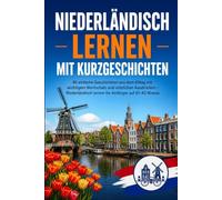 Niederländisch lernen mit Kurzgeschichten: 40 einfache Geschichten aus dem Alltag mit wichtigem Wortschatz und nützlichen Ausdrücken - Niederländisch lernen für Anfänger auf A1-A2 Niveau