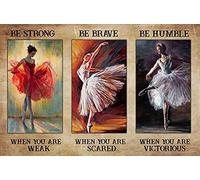 Niekea Ballet Dancer Poster Be Strong When You are Weak Be Brave When You are Scared Poster Retro Metal Tin Sign Vintage Sign for Home Coffee Wall Decor 12x8inch