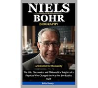 Niels Bohr Biography: A Scientist for Humanity: The Life, Discoveries, and Philosophical Insights of a Physicist Who Changed the Way We See Reality Itself
