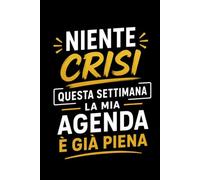 Niente Crisi Questa Settimana La Mia Agenda è Già Piena: Quaderno divertente e motivazionale per chi affronta la vita con ironia, organizzazione e una buona dose di sarcasmo