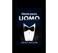 Niente paura Uomo: Crescita personale senza scuse: il libro di autoaiuto per il successo, per smettere di procrastinare, ritrovare la motivazione, diventare un uomo vincente, gestire ansia e stress