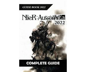 NieR:Automata Complete Guide 2022: Best Tips, Tricks and Strategies to Become a Pro Player