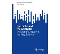 Nietzsche and the Aesthetic: The Act of Creation in the 'Gay Science' (SpringerBriefs in Philosophy)