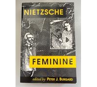 Nietzsche and the Feminine (Feminist Issues: Practice, Politics, Theory)