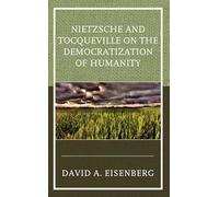 Nietzsche and Tocqueville on the Democratization of Humanity