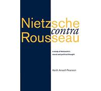 Nietzsche Contra Rousseau: A Study of Nietzsche's Moral and Political Thought