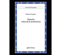 Nietzsche: crítica de la moral heroica: Colección Nietzscheana Vol. 6: 9 (Nietzsche - Compilado de material único de gran calidad sobre este autor emblemático.)