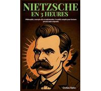 Nietzsche en 3 Heures: Philosophie, concepts clés et malentendus. Un guide complet pour lecteurs pressés mais exigeants.