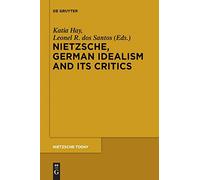Nietzsche, German Idealism and Its Critics: 4 (Nietzsche Today, 4)