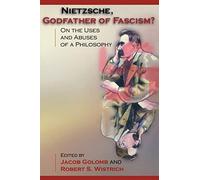 Nietzsche, Godfather of Fascism?: On the Uses and Abuses of a Philosophy