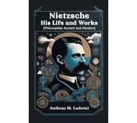 Nietzsche His Life and Works[Philosophies Ancient and Modern] (Edition2024)