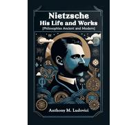Nietzsche His Life and Works[Philosophies Ancient and Modern] (Edition2024)